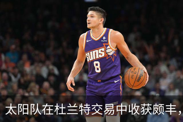太阳队在杜兰特交易中收获颇丰，还是尚需时间检验？
